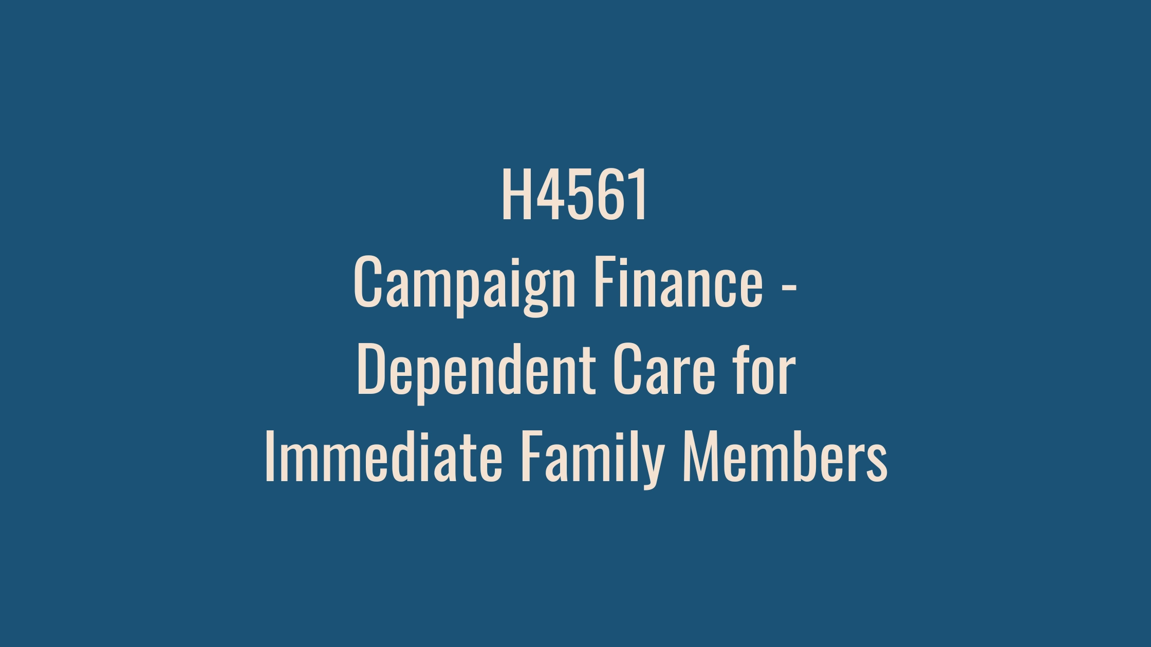 H4561: Campaign Finance - Dependent Care for Immediate Family Members